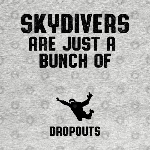 Skydivers Are Dropouts Skydiver Gift by atomguy